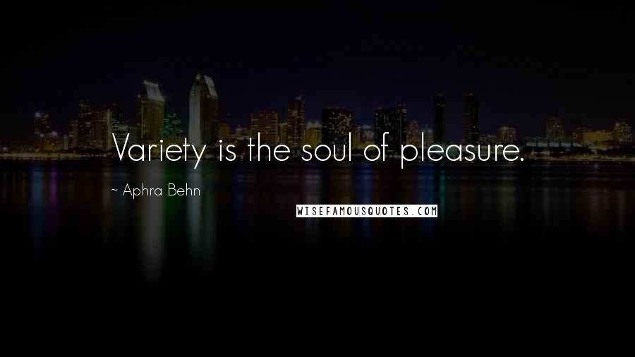 Aphra Behn Quotes: Variety is the soul of pleasure.