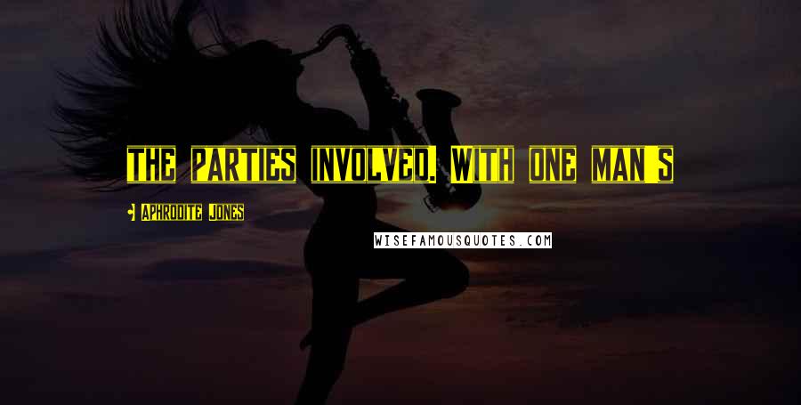 Aphrodite Jones Quotes: the parties involved. With one man's