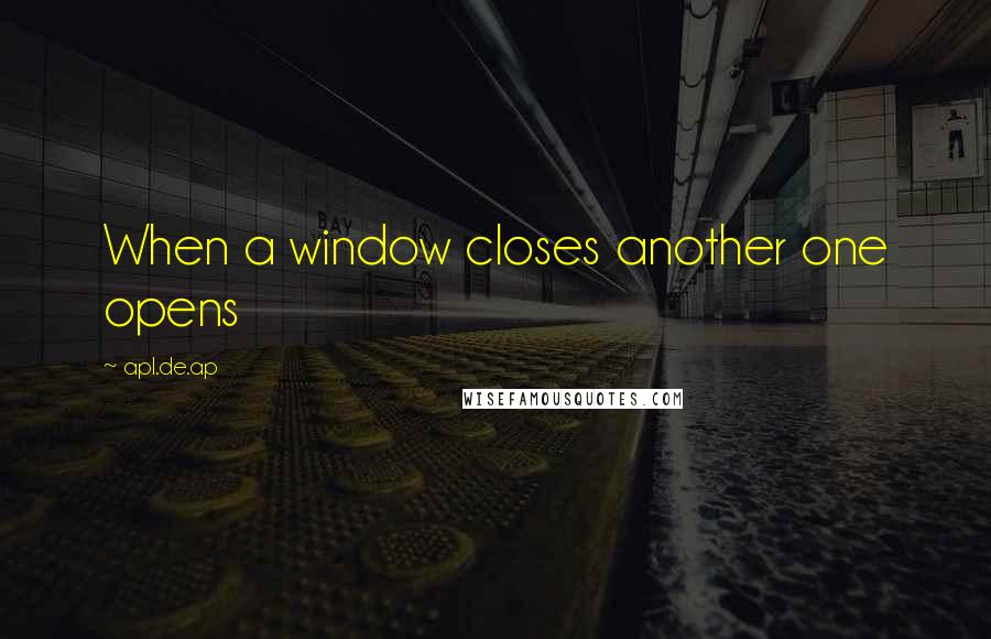 Apl.de.ap Quotes: When a window closes another one opens