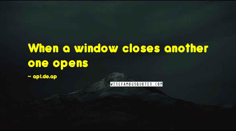 Apl.de.ap Quotes: When a window closes another one opens