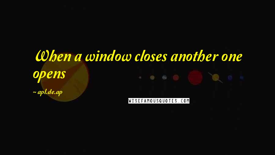 Apl.de.ap Quotes: When a window closes another one opens