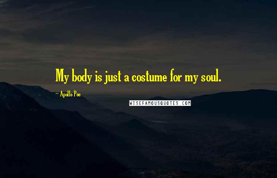 Apollo Poe Quotes: My body is just a costume for my soul.