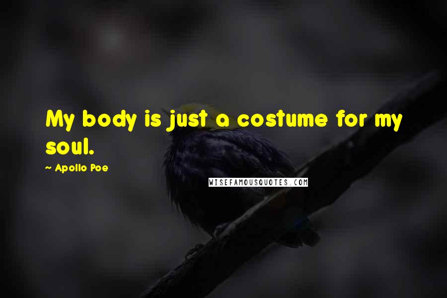 Apollo Poe Quotes: My body is just a costume for my soul.