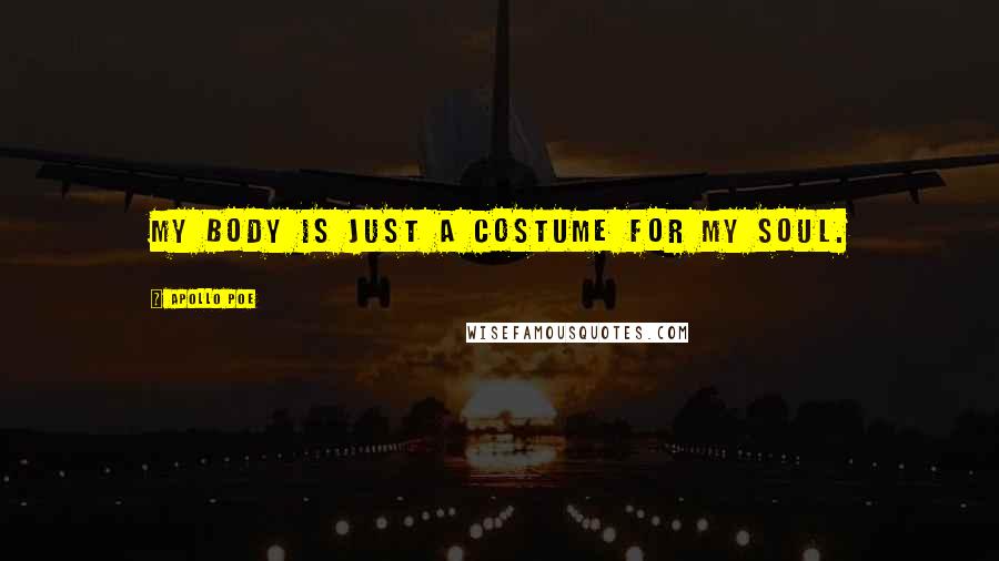 Apollo Poe Quotes: My body is just a costume for my soul.