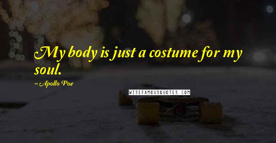 Apollo Poe Quotes: My body is just a costume for my soul.
