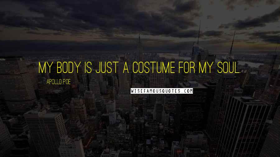 Apollo Poe Quotes: My body is just a costume for my soul.