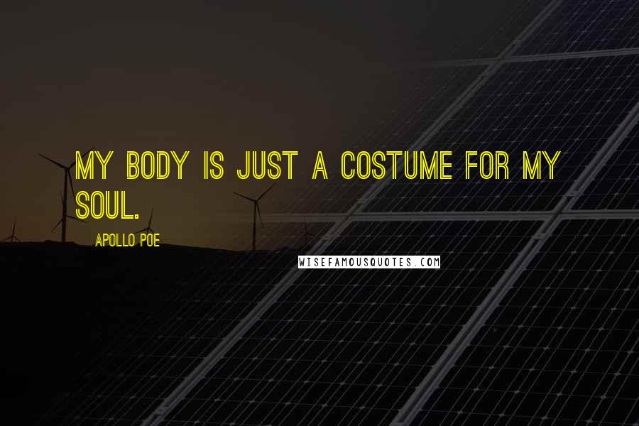 Apollo Poe Quotes: My body is just a costume for my soul.