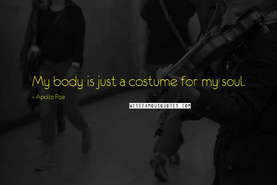 Apollo Poe Quotes: My body is just a costume for my soul.