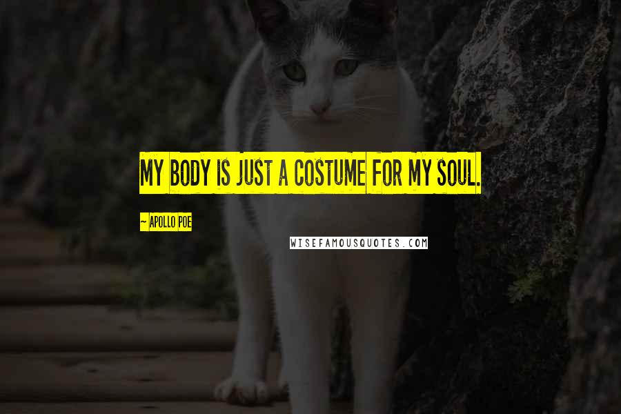 Apollo Poe Quotes: My body is just a costume for my soul.