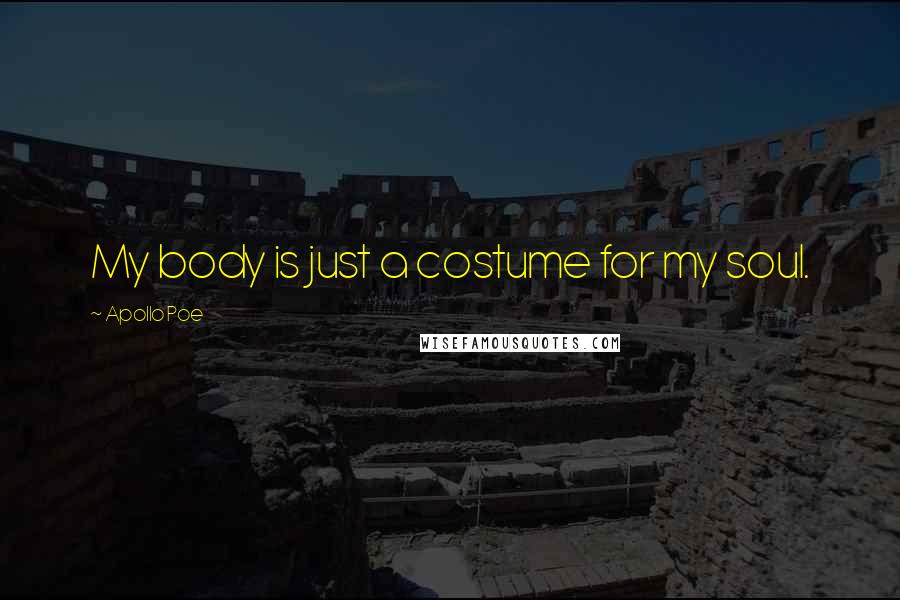 Apollo Poe Quotes: My body is just a costume for my soul.
