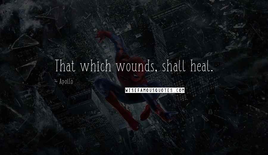 Apollo Quotes: That which wounds, shall heal.