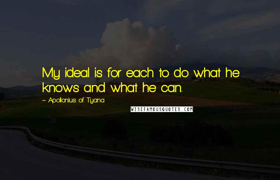 Apollonius Of Tyana Quotes: My ideal is for each to do what he knows and what he can.