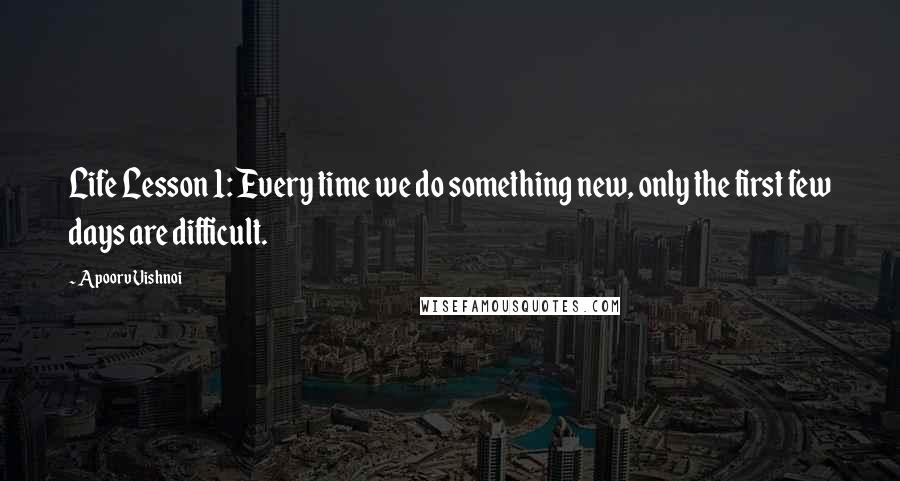 Apoorv Vishnoi Quotes: Life Lesson 1: Every time we do something new, only the first few days are difficult.