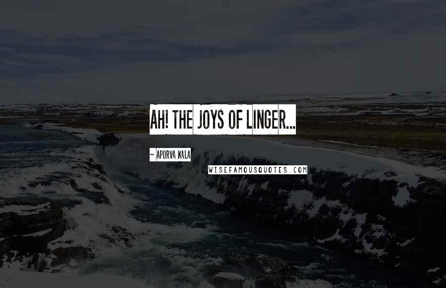 Aporva Kala Quotes: Ah! the joys of linger...