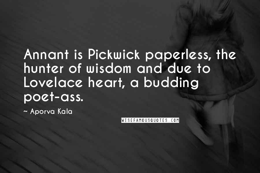 Aporva Kala Quotes: Annant is Pickwick paperless, the hunter of wisdom and due to Lovelace heart, a budding poet-ass.