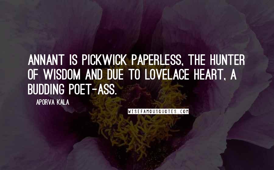 Aporva Kala Quotes: Annant is Pickwick paperless, the hunter of wisdom and due to Lovelace heart, a budding poet-ass.