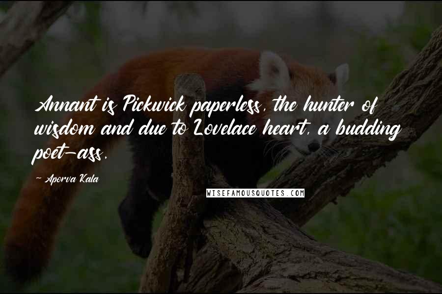 Aporva Kala Quotes: Annant is Pickwick paperless, the hunter of wisdom and due to Lovelace heart, a budding poet-ass.