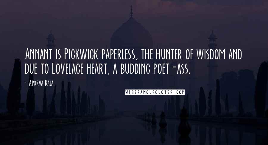 Aporva Kala Quotes: Annant is Pickwick paperless, the hunter of wisdom and due to Lovelace heart, a budding poet-ass.