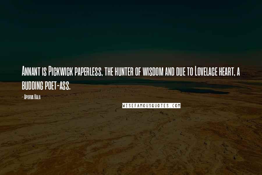 Aporva Kala Quotes: Annant is Pickwick paperless, the hunter of wisdom and due to Lovelace heart, a budding poet-ass.