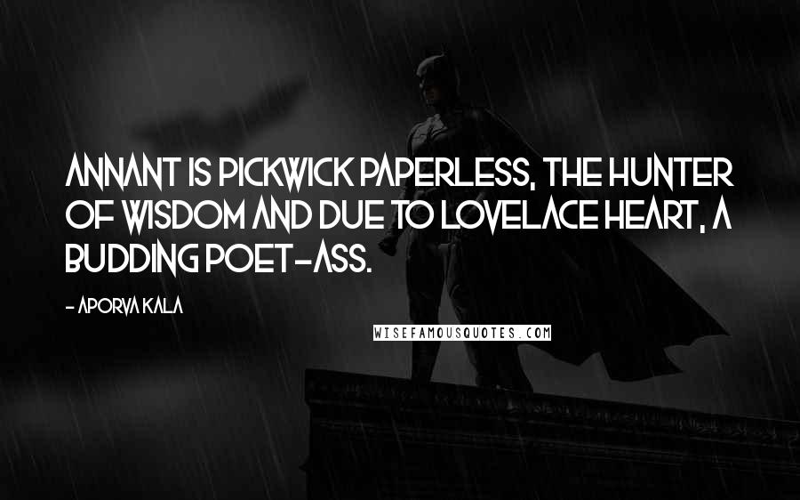 Aporva Kala Quotes: Annant is Pickwick paperless, the hunter of wisdom and due to Lovelace heart, a budding poet-ass.