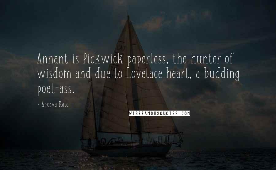 Aporva Kala Quotes: Annant is Pickwick paperless, the hunter of wisdom and due to Lovelace heart, a budding poet-ass.