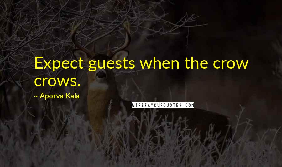 Aporva Kala Quotes: Expect guests when the crow crows.
