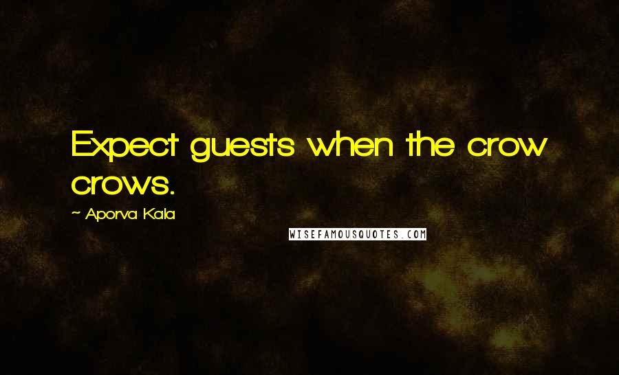 Aporva Kala Quotes: Expect guests when the crow crows.