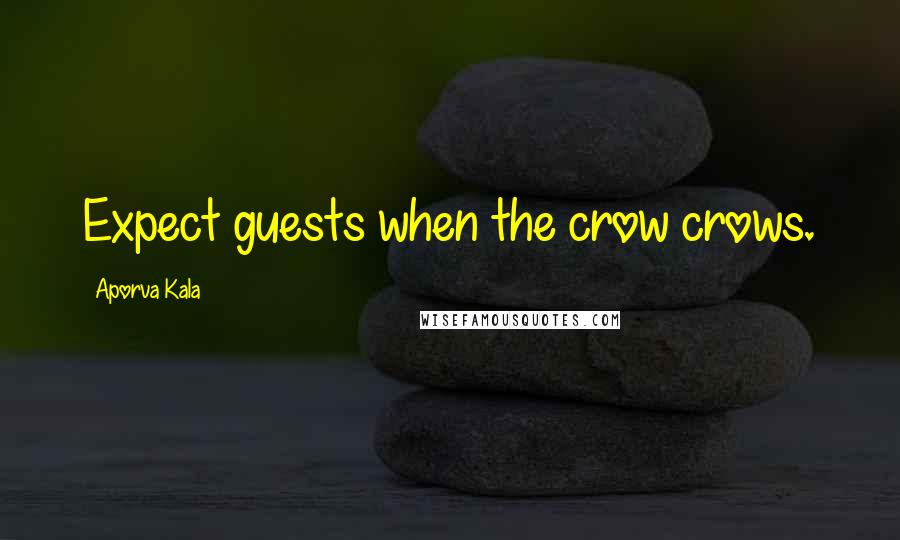 Aporva Kala Quotes: Expect guests when the crow crows.