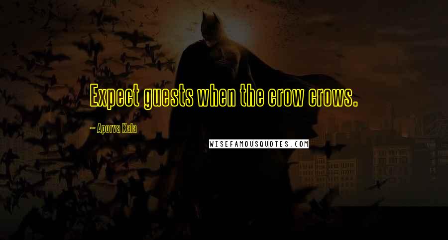 Aporva Kala Quotes: Expect guests when the crow crows.