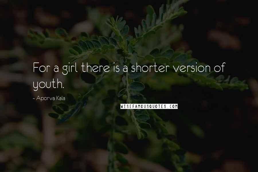Aporva Kala Quotes: For a girl there is a shorter version of youth.