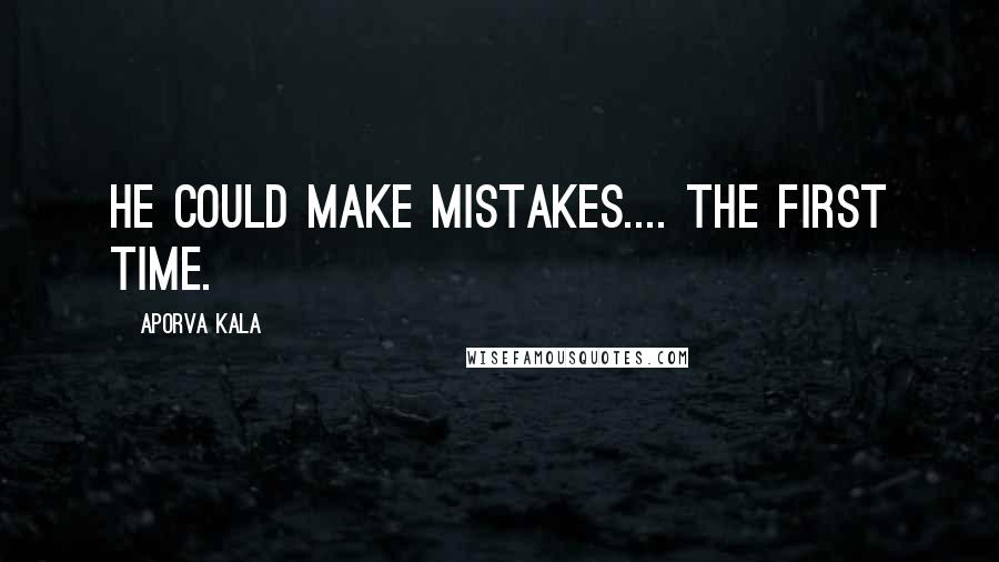 Aporva Kala Quotes: He could make mistakes.... the first time.