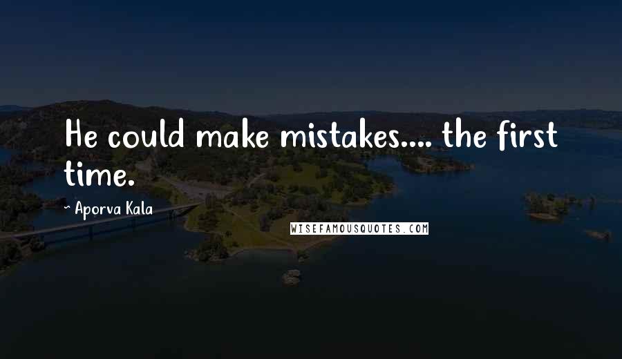 Aporva Kala Quotes: He could make mistakes.... the first time.