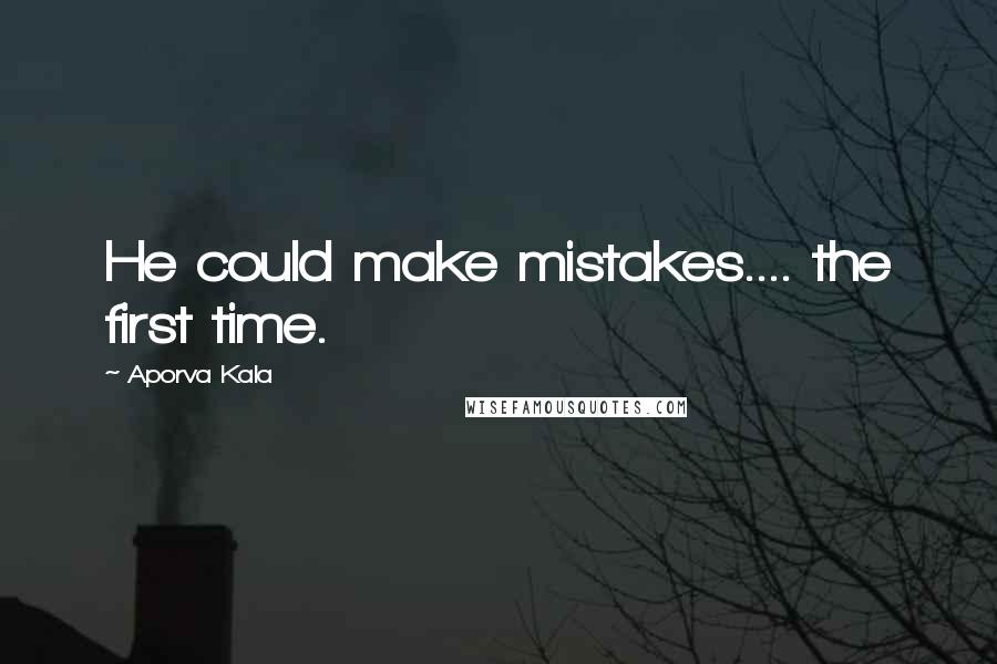 Aporva Kala Quotes: He could make mistakes.... the first time.