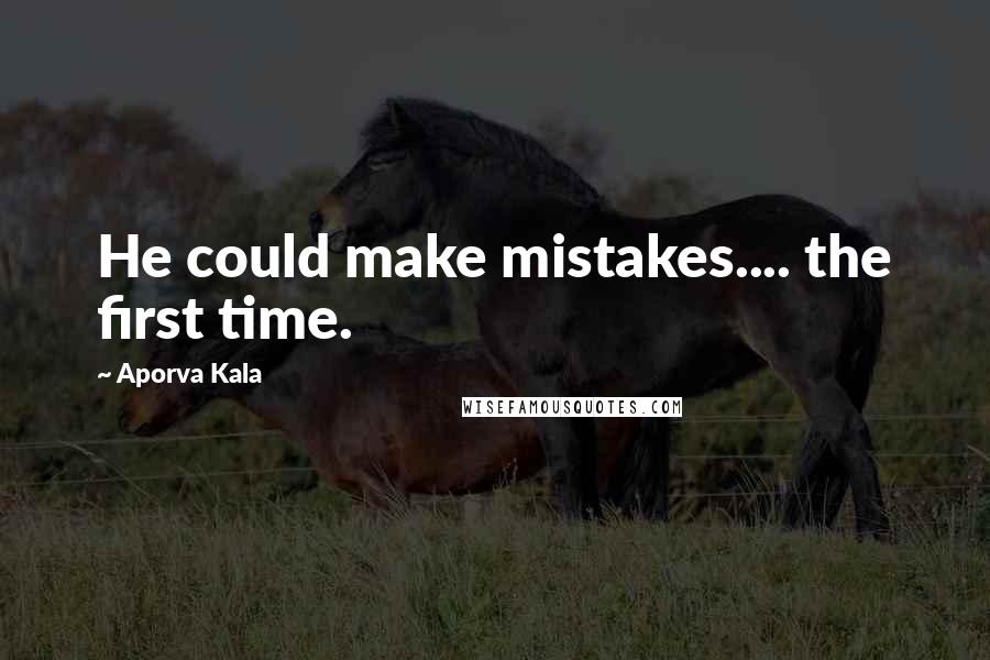 Aporva Kala Quotes: He could make mistakes.... the first time.