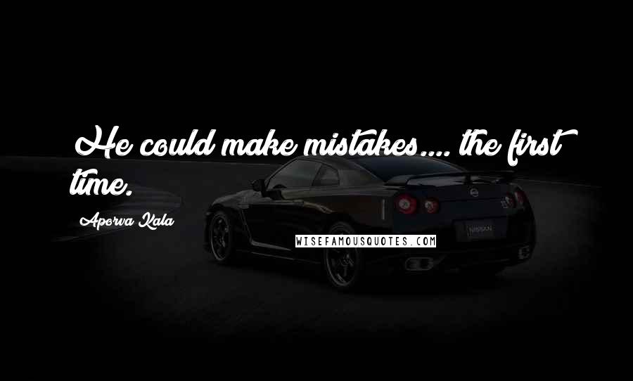 Aporva Kala Quotes: He could make mistakes.... the first time.