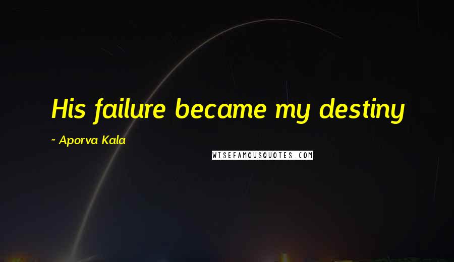 Aporva Kala Quotes: His failure became my destiny