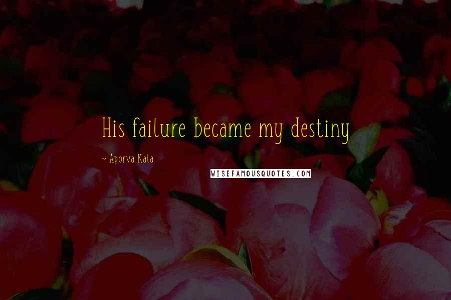 Aporva Kala Quotes: His failure became my destiny