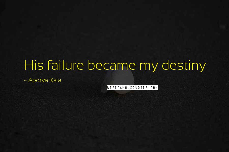 Aporva Kala Quotes: His failure became my destiny