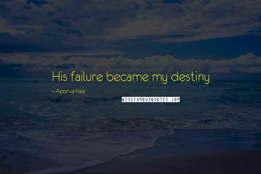 Aporva Kala Quotes: His failure became my destiny