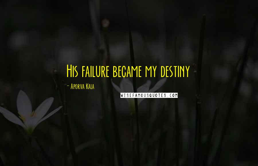 Aporva Kala Quotes: His failure became my destiny