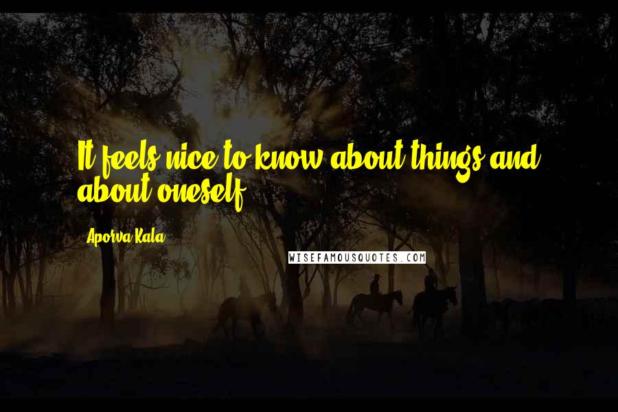 Aporva Kala Quotes: It feels nice to know about things and about oneself.