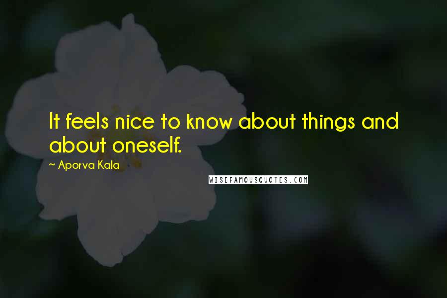Aporva Kala Quotes: It feels nice to know about things and about oneself.