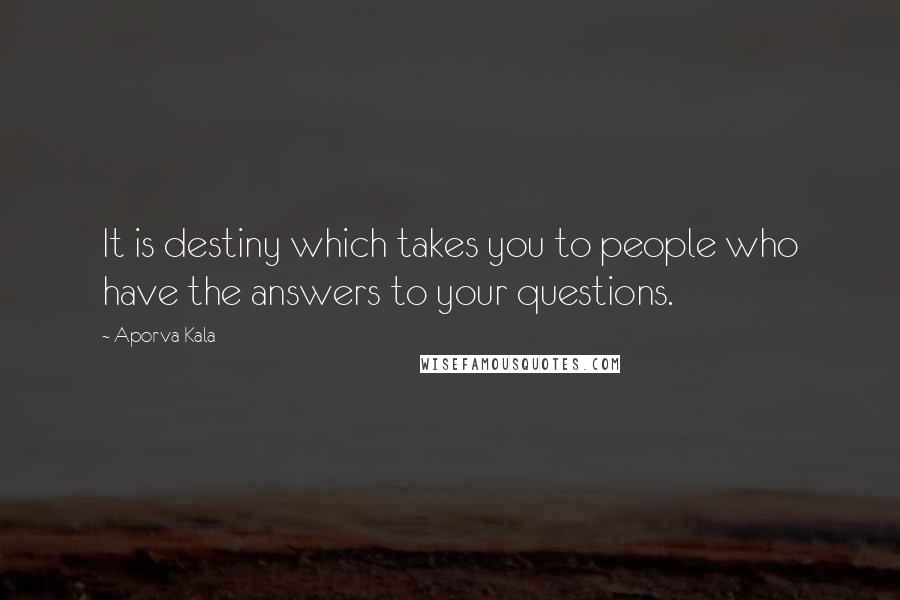 Aporva Kala Quotes: It is destiny which takes you to people who have the answers to your questions.