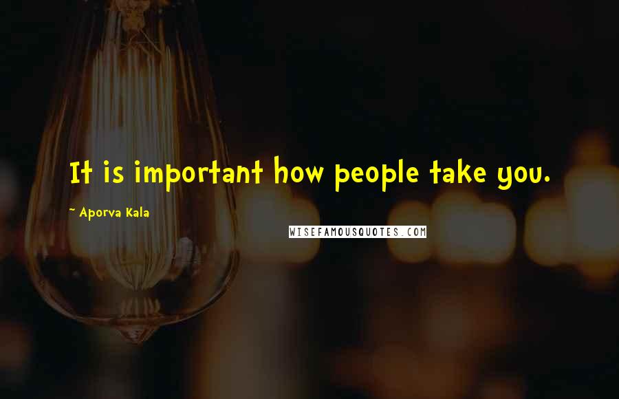 Aporva Kala Quotes: It is important how people take you.