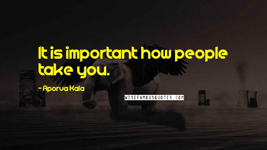 Aporva Kala Quotes: It is important how people take you.
