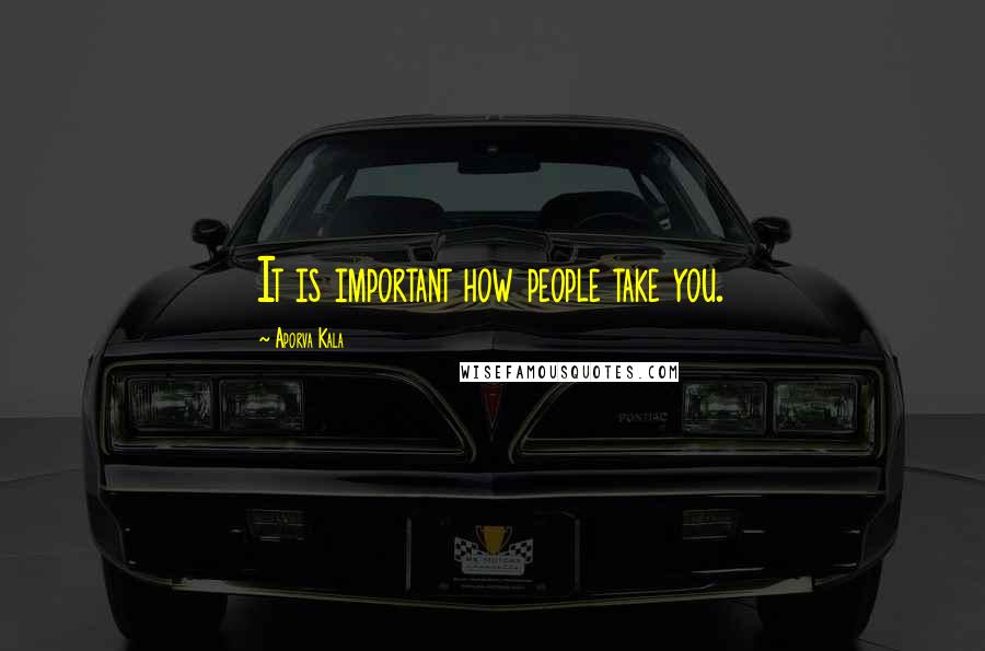 Aporva Kala Quotes: It is important how people take you.