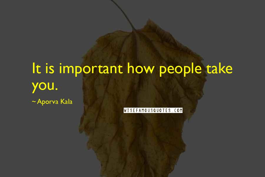 Aporva Kala Quotes: It is important how people take you.