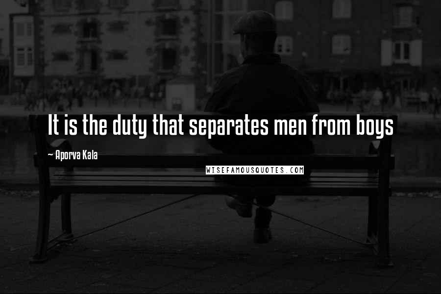 Aporva Kala Quotes: It is the duty that separates men from boys