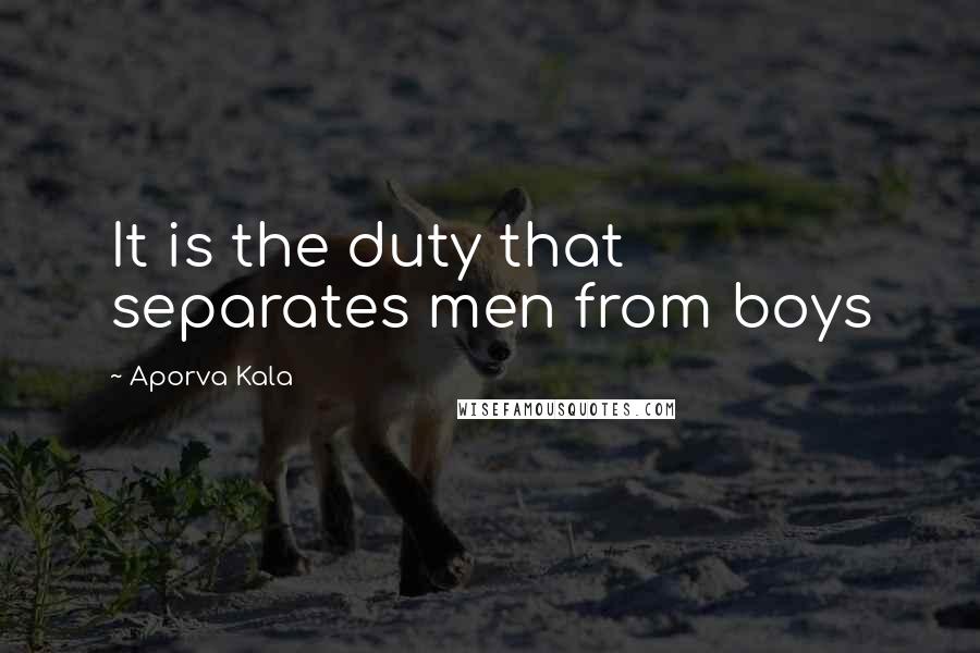 Aporva Kala Quotes: It is the duty that separates men from boys