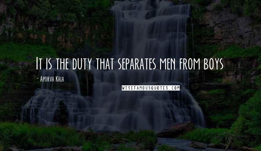 Aporva Kala Quotes: It is the duty that separates men from boys